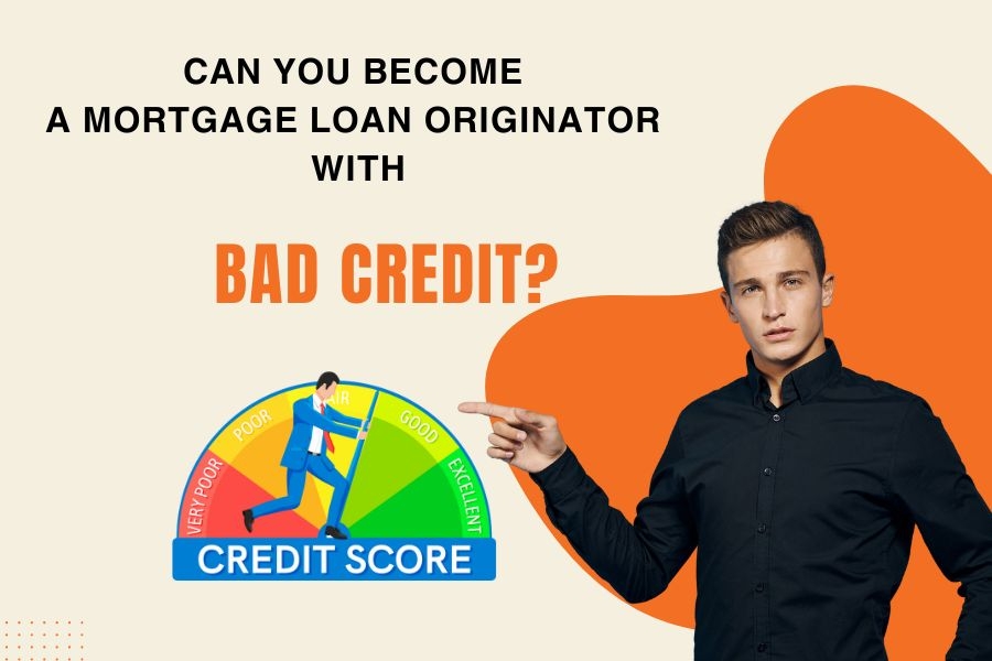 Can you become a mortgage loan originator with bad credit?